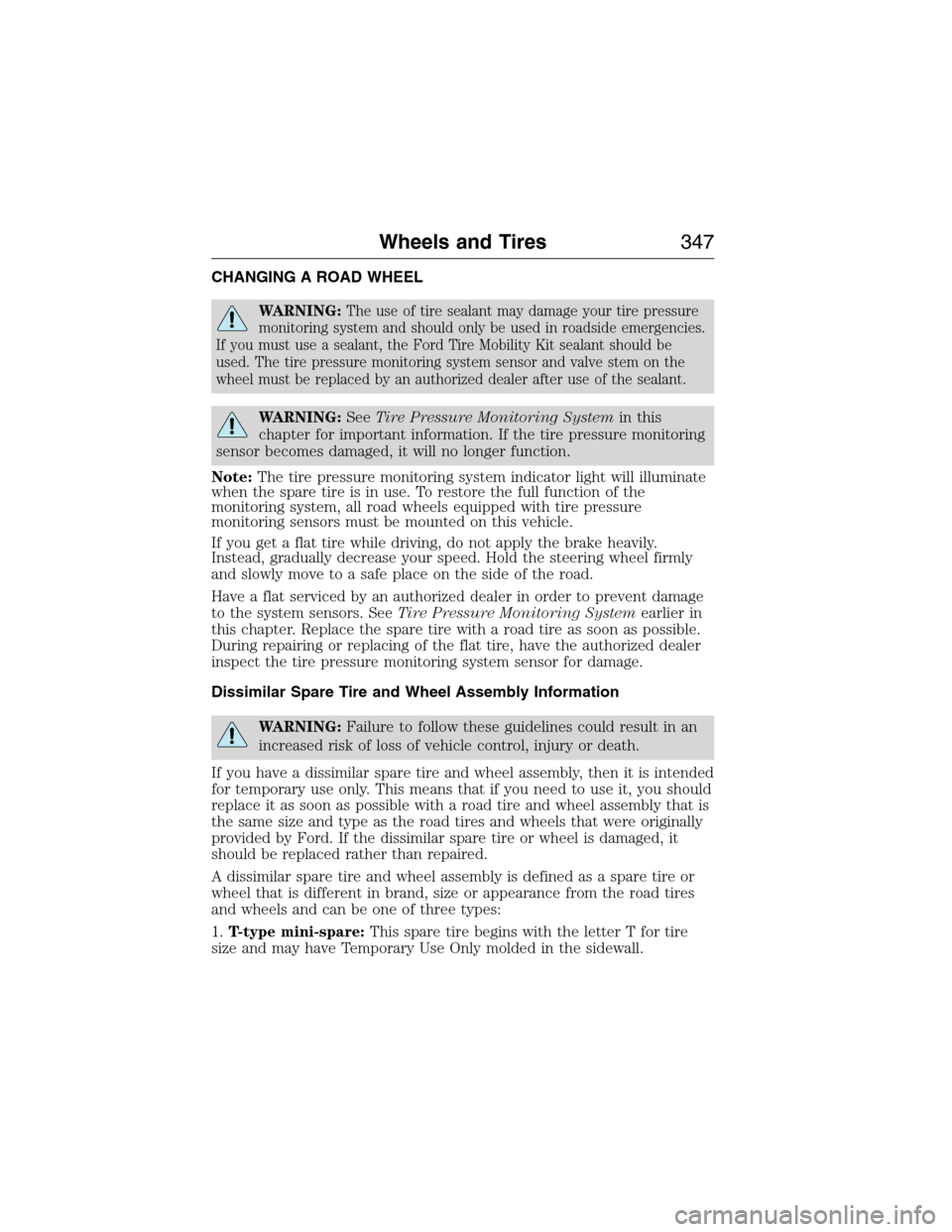 FORD EXPEDITION 2015 3.G Owners Manual CHANGING A ROAD WHEEL
WARNING:The use of tire sealant may damage your tire pressure
monitoring system and should only be used in roadside emergencies.
If you must use a sealant, the Ford Tire Mobility