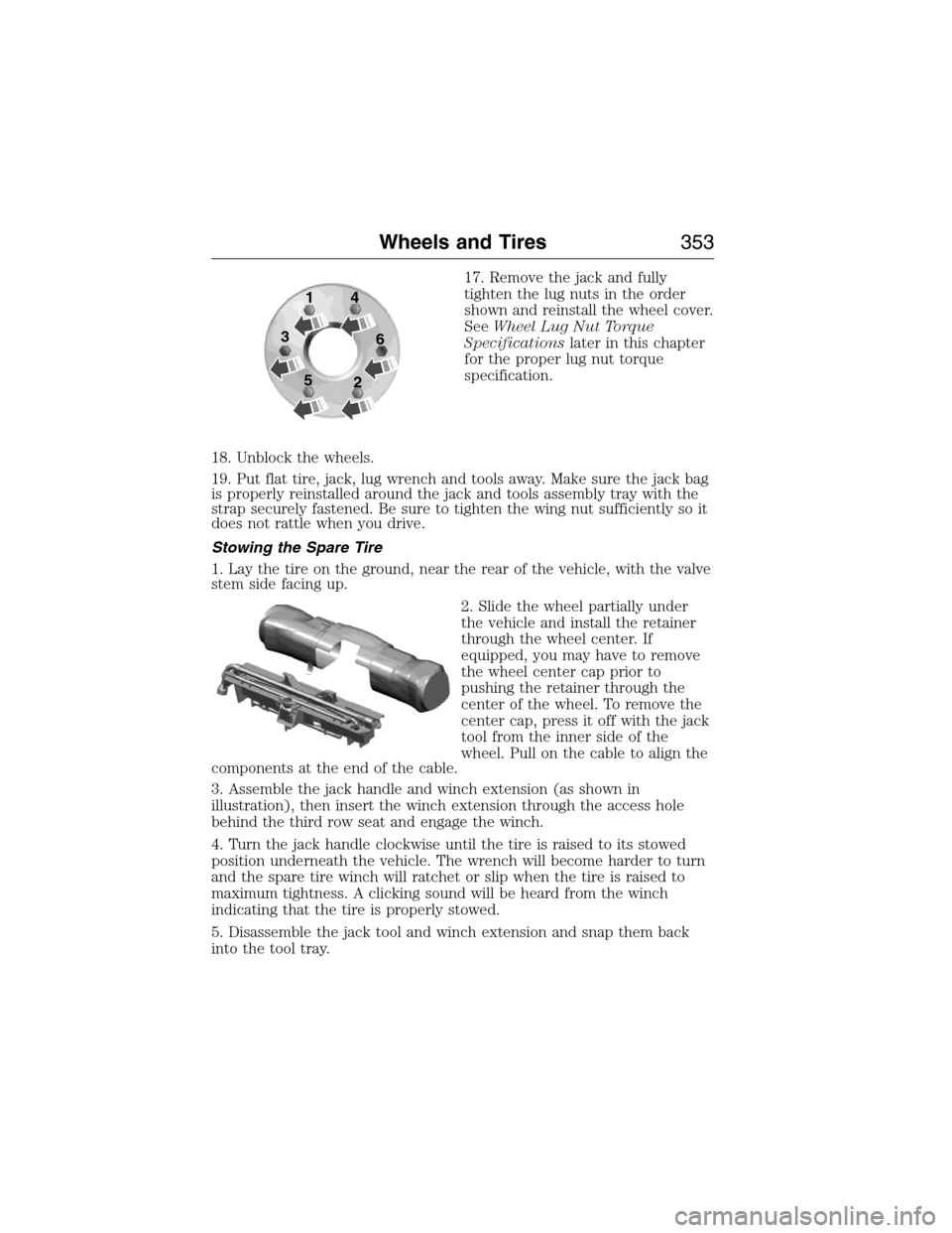 FORD EXPEDITION 2015 3.G Owners Manual 17. Remove the jack and fully
tighten the lug nuts in the order
shown and reinstall the wheel cover.
SeeWheel Lug Nut Torque
Specificationslater in this chapter
for the proper lug nut torque
specifica