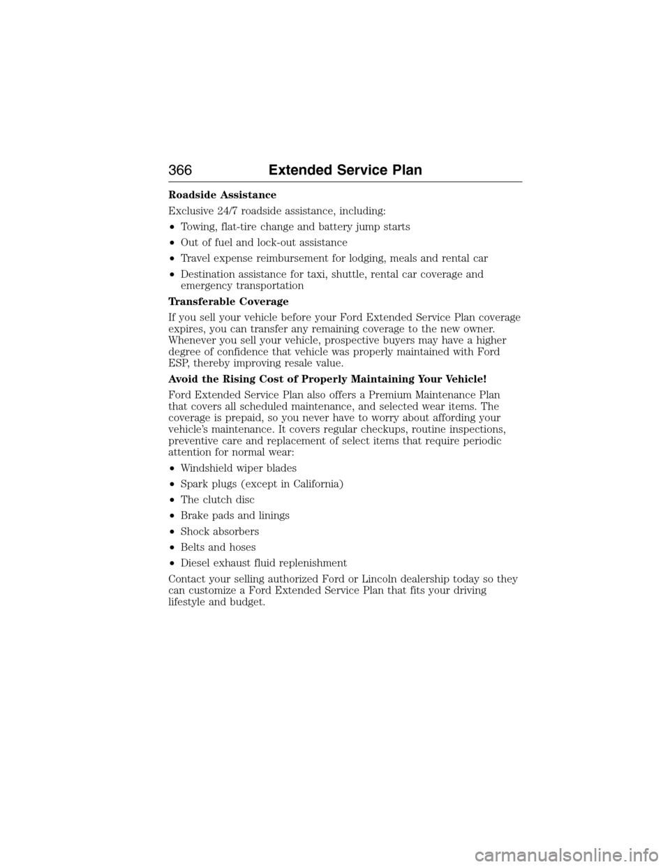 FORD EXPEDITION 2015 3.G Owners Manual Roadside Assistance
Exclusive 24/7 roadside assistance, including:
•Towing, flat-tire change and battery jump starts
•Out of fuel and lock-out assistance
•Travel expense reimbursement for lodgin