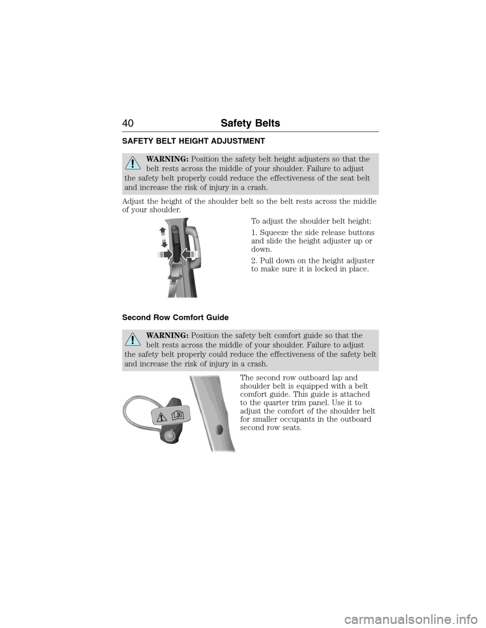 FORD EXPEDITION 2015 3.G Service Manual SAFETY BELT HEIGHT ADJUSTMENT
WARNING:Position the safety belt height adjusters so that the
belt rests across the middle of your shoulder. Failure to adjust
the safety belt properly could reduce the e FORD EXPEDITION 2015 3.G Service Manual SAFETY BELT HEIGHT ADJUSTMENT
WARNING:Position the safety belt height adjusters so that the
belt rests across the middle of your shoulder. Failure to adjust
the safety belt properly could reduce the e