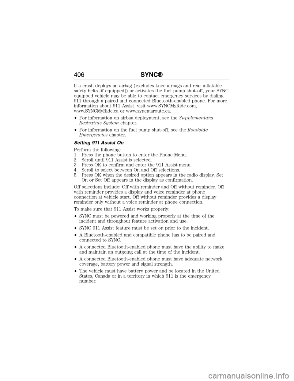 FORD EXPEDITION 2015 3.G Owners Manual If a crash deploys an airbag (excludes knee airbags and rear inflatable
safety belts [if equipped]) or activates the fuel pump shut-off, your SYNC
equipped vehicle may be able to contact emergency ser