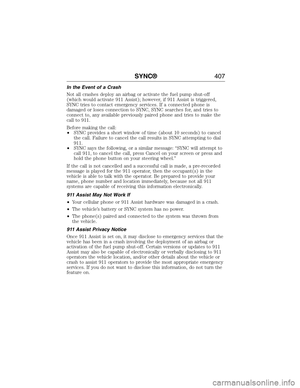 FORD EXPEDITION 2015 3.G Owners Manual In the Event of a Crash
Not all crashes deploy an airbag or activate the fuel pump shut-off
(which would activate 911 Assist); however, if 911 Assist is triggered,
SYNC tries to contact emergency serv FORD EXPEDITION 2015 3.G Owners Manual In the Event of a Crash
Not all crashes deploy an airbag or activate the fuel pump shut-off
(which would activate 911 Assist); however, if 911 Assist is triggered,
SYNC tries to contact emergency serv