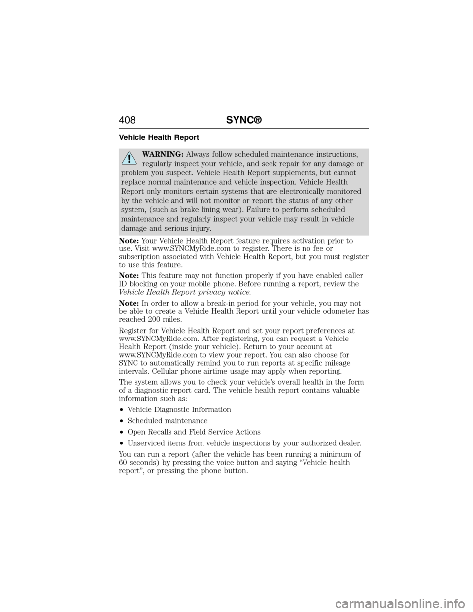 FORD EXPEDITION 2015 3.G Owners Manual Vehicle Health Report
WARNING:Always follow scheduled maintenance instructions,
regularly inspect your vehicle, and seek repair for any damage or
problem you suspect. Vehicle Health Report supplements