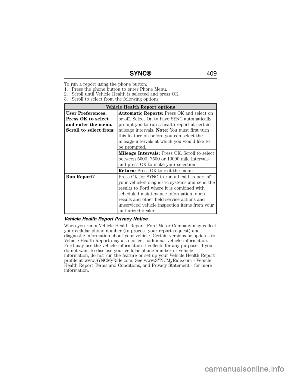 FORD EXPEDITION 2015 3.G Owners Manual To run a report using the phone button:
1. Press the phone button to enter Phone Menu.
2. Scroll until Vehicle Health is selected and press OK.
3. Scroll to select from the following options:
Vehicle 