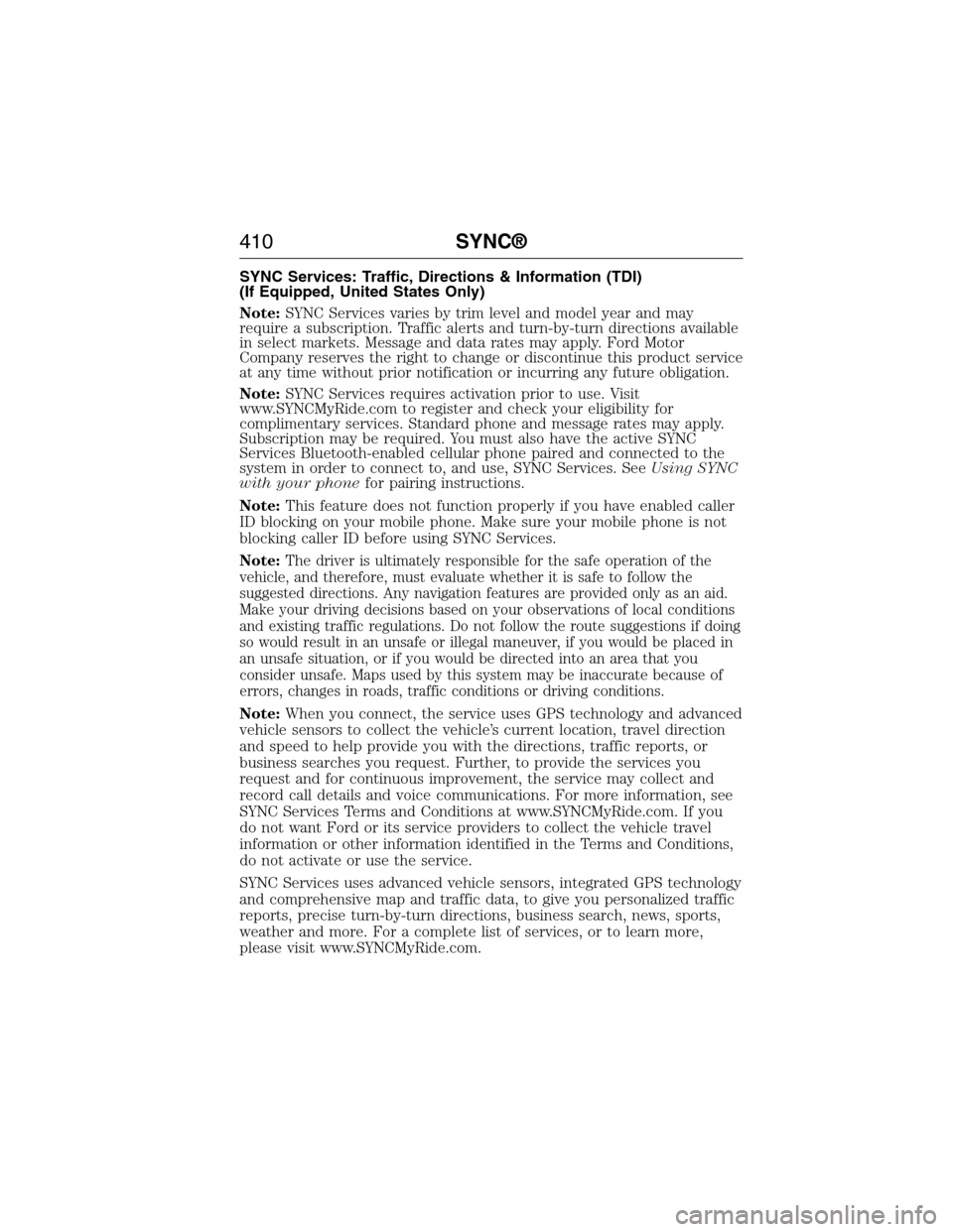 FORD EXPEDITION 2015 3.G Owners Manual SYNC Services: Traffic, Directions & Information (TDI)
(If Equipped, United States Only)
Note:SYNC Services varies by trim level and model year and may
require a subscription. Traffic alerts and turn-