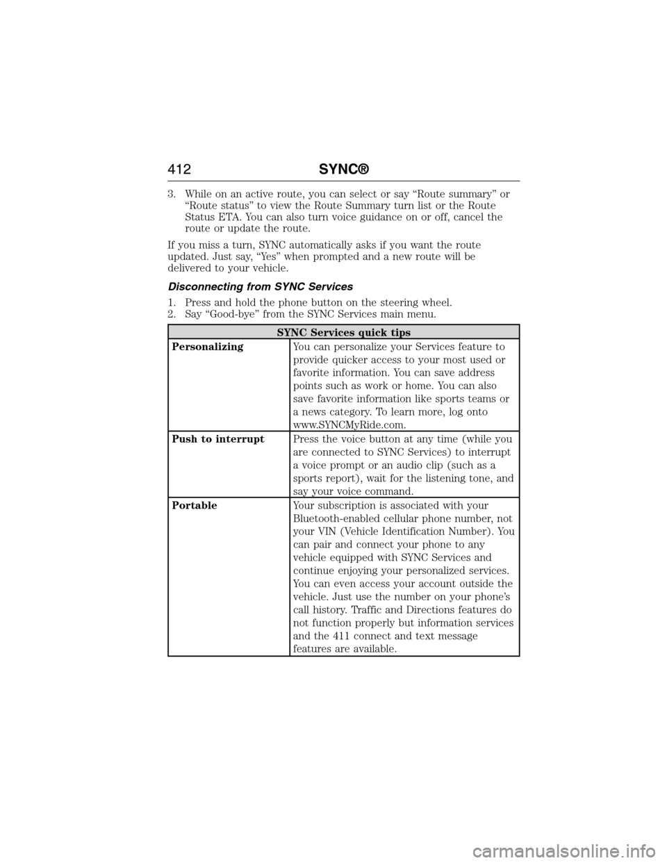 FORD EXPEDITION 2015 3.G Owners Manual 3. While on an active route, you can select or say “Route summary” or
“Route status” to view the Route Summary turn list or the Route
Status ETA. You can also turn voice guidance on or off, ca