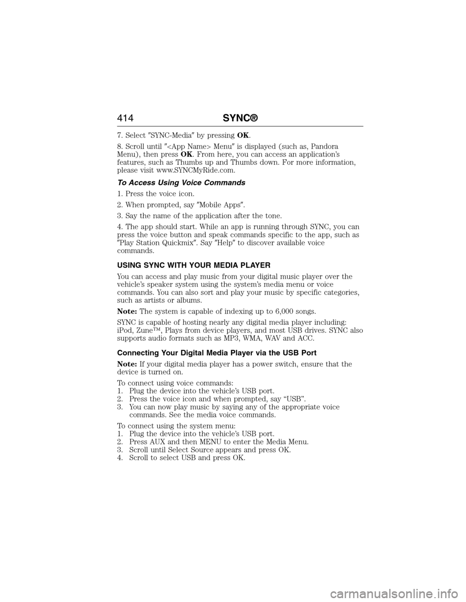 FORD EXPEDITION 2015 3.G Owners Manual 7. SelectSYNC-Mediaby pressingOK.
8. Scroll until<App Name> Menuis displayed (such as, Pandora
Menu), then pressOK. From here, you can access an application’s
features, such as Thumbs up and Thu