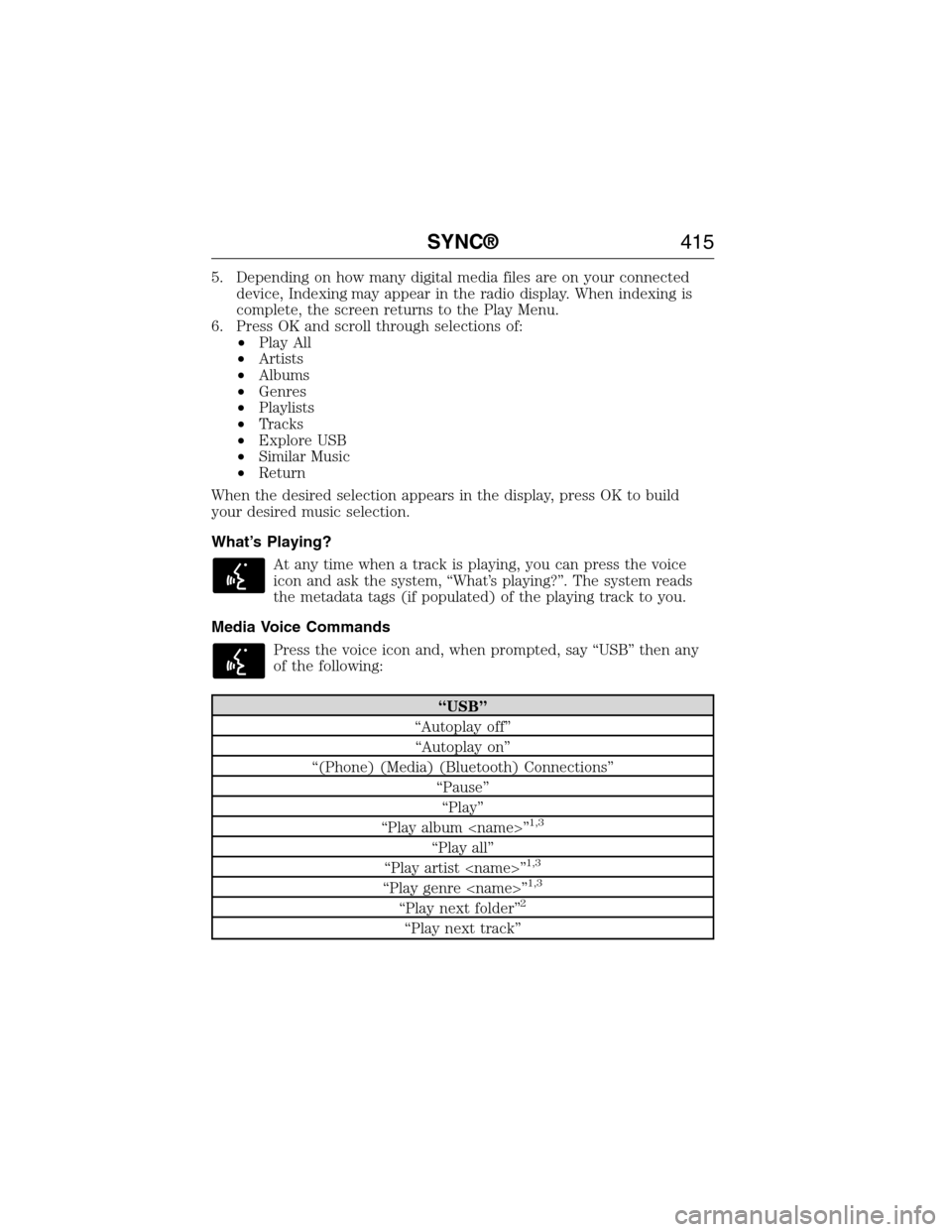 FORD EXPEDITION 2015 3.G Owners Manual 5. Depending on how many digital media files are on your connected
device, Indexing may appear in the radio display. When indexing is
complete, the screen returns to the Play Menu.
6. Press OK and scr