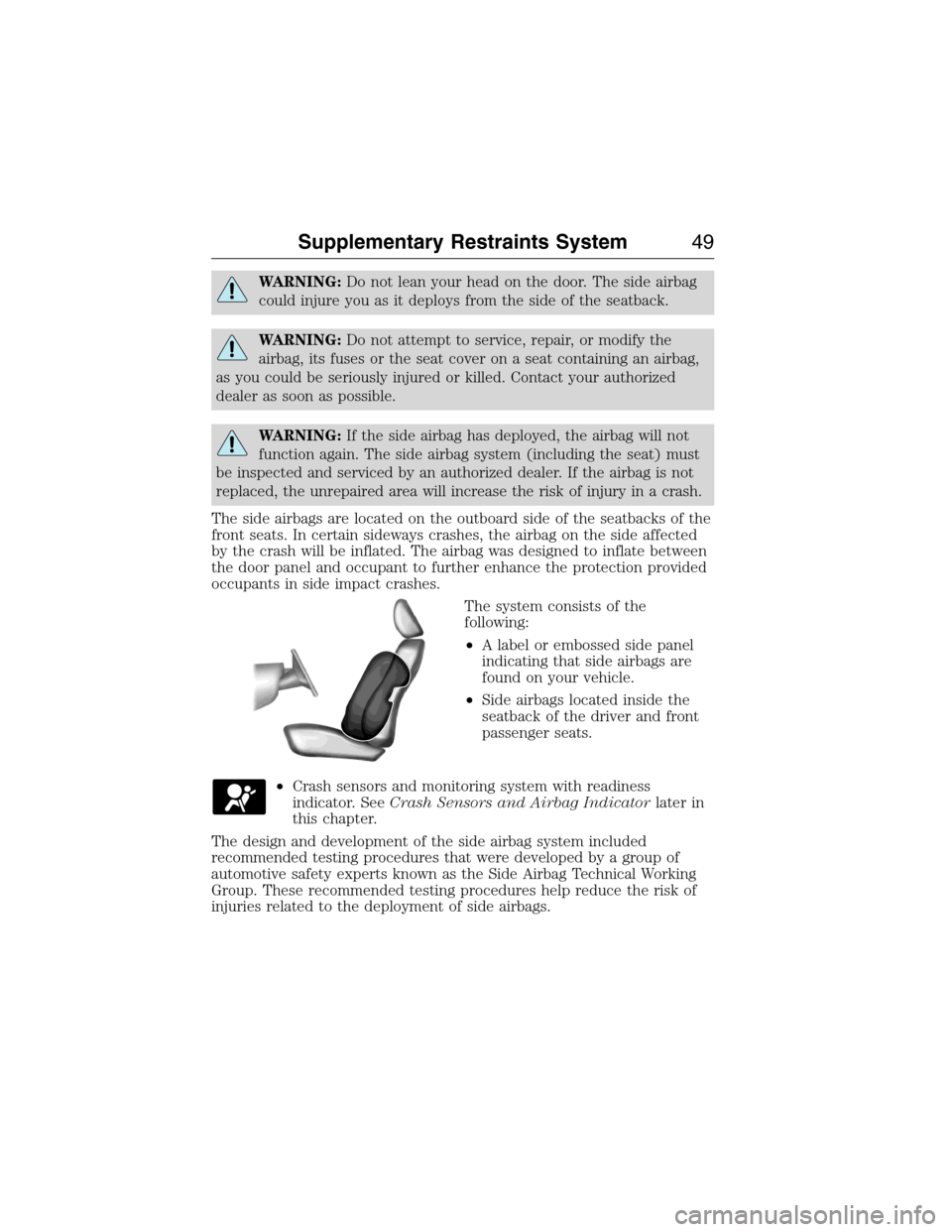 FORD EXPEDITION 2015 3.G Service Manual WARNING:Do not lean your head on the door. The side airbag
could injure you as it deploys from the side of the seatback.
WARNING:Do not attempt to service, repair, or modify the
airbag, its fuses or t FORD EXPEDITION 2015 3.G Service Manual WARNING:Do not lean your head on the door. The side airbag
could injure you as it deploys from the side of the seatback.
WARNING:Do not attempt to service, repair, or modify the
airbag, its fuses or t