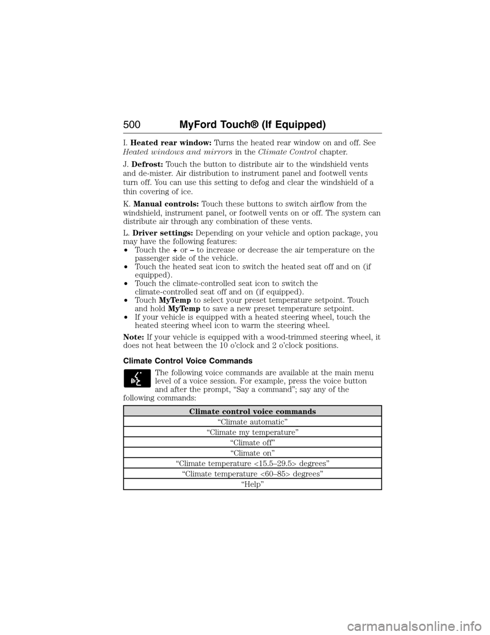 FORD EXPEDITION 2015 3.G Owners Manual I.Heated rear window:Turns the heated rear window on and off. See
Heated windows and mirrorsin theClimate Controlchapter.
J.Defrost:Touch the button to distribute air to the windshield vents
and de-mi