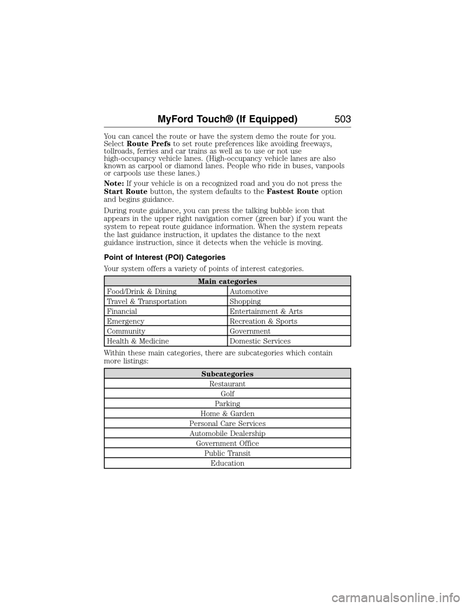 FORD EXPEDITION 2015 3.G Owners Manual You can cancel the route or have the system demo the route for you.
SelectRoute Prefsto set route preferences like avoiding freeways,
tollroads, ferries and car trains as well as to use or not use
hig