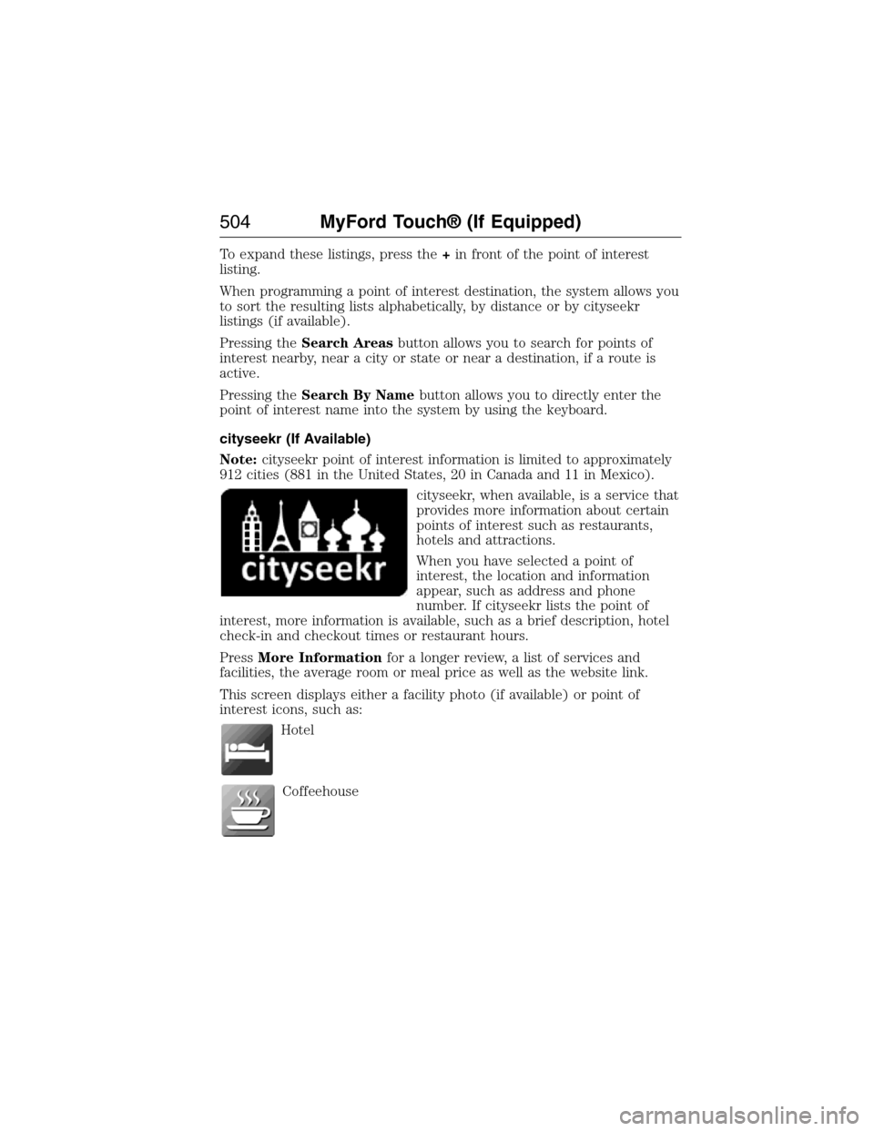 FORD EXPEDITION 2015 3.G Owners Manual To expand these listings, press the+in front of the point of interest
listing.
When programming a point of interest destination, the system allows you
to sort the resulting lists alphabetically, by di