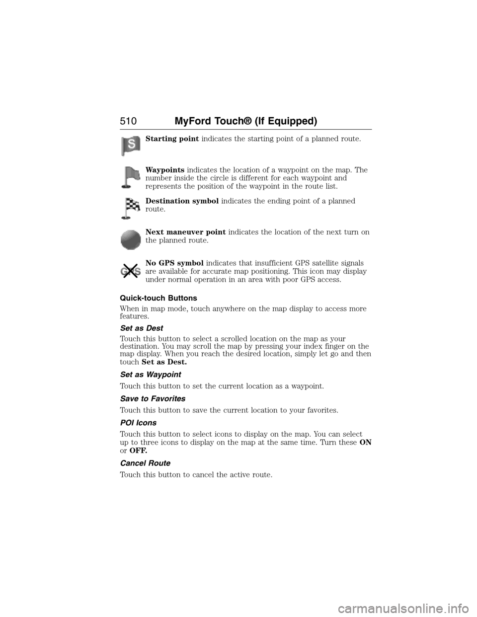 FORD EXPEDITION 2015 3.G Owners Manual Starting pointindicates the starting point of a planned route.
Waypointsindicates the location of a waypoint on the map. The
number inside the circle is different for each waypoint and
represents the FORD EXPEDITION 2015 3.G Owners Manual Starting pointindicates the starting point of a planned route.
Waypointsindicates the location of a waypoint on the map. The
number inside the circle is different for each waypoint and
represents the
