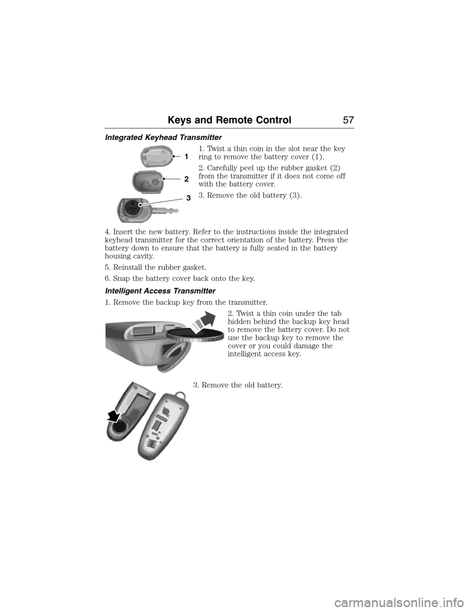 FORD EXPEDITION 2015 3.G Workshop Manual Integrated Keyhead Transmitter
1. Twist a thin coin in the slot near the key
ring to remove the battery cover (1).
2. Carefully peel up the rubber gasket (2)
from the transmitter if it does not come o FORD EXPEDITION 2015 3.G Workshop Manual Integrated Keyhead Transmitter
1. Twist a thin coin in the slot near the key
ring to remove the battery cover (1).
2. Carefully peel up the rubber gasket (2)
from the transmitter if it does not come o
