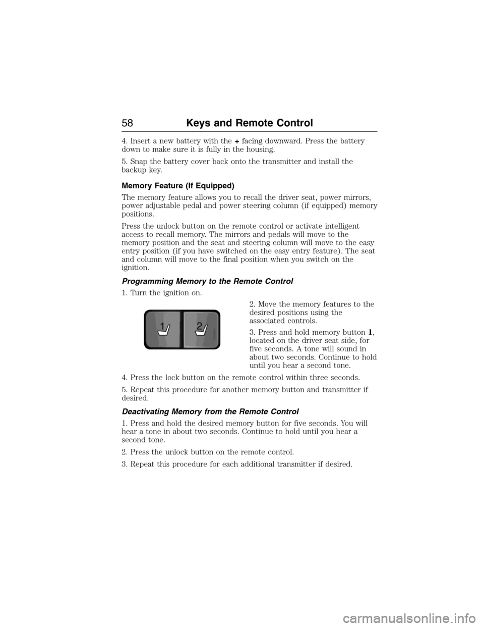 FORD EXPEDITION 2015 3.G Workshop Manual 4. Insert a new battery with the+facing downward. Press the battery
down to make sure it is fully in the housing.
5. Snap the battery cover back onto the transmitter and install the
backup key.
Memory FORD EXPEDITION 2015 3.G Workshop Manual 4. Insert a new battery with the+facing downward. Press the battery
down to make sure it is fully in the housing.
5. Snap the battery cover back onto the transmitter and install the
backup key.
Memory