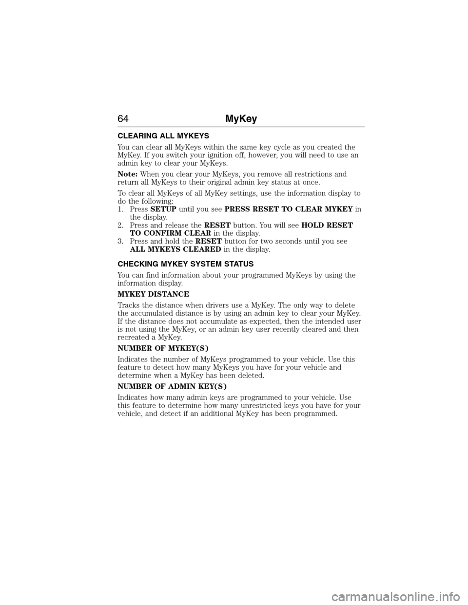 FORD EXPEDITION 2015 3.G Repair Manual CLEARING ALL MYKEYS
You can clear all MyKeys within the same key cycle as you created the
MyKey. If you switch your ignition off, however, you will need to use an
admin key to clear your MyKeys.
Note: FORD EXPEDITION 2015 3.G Repair Manual CLEARING ALL MYKEYS
You can clear all MyKeys within the same key cycle as you created the
MyKey. If you switch your ignition off, however, you will need to use an
admin key to clear your MyKeys.
Note: