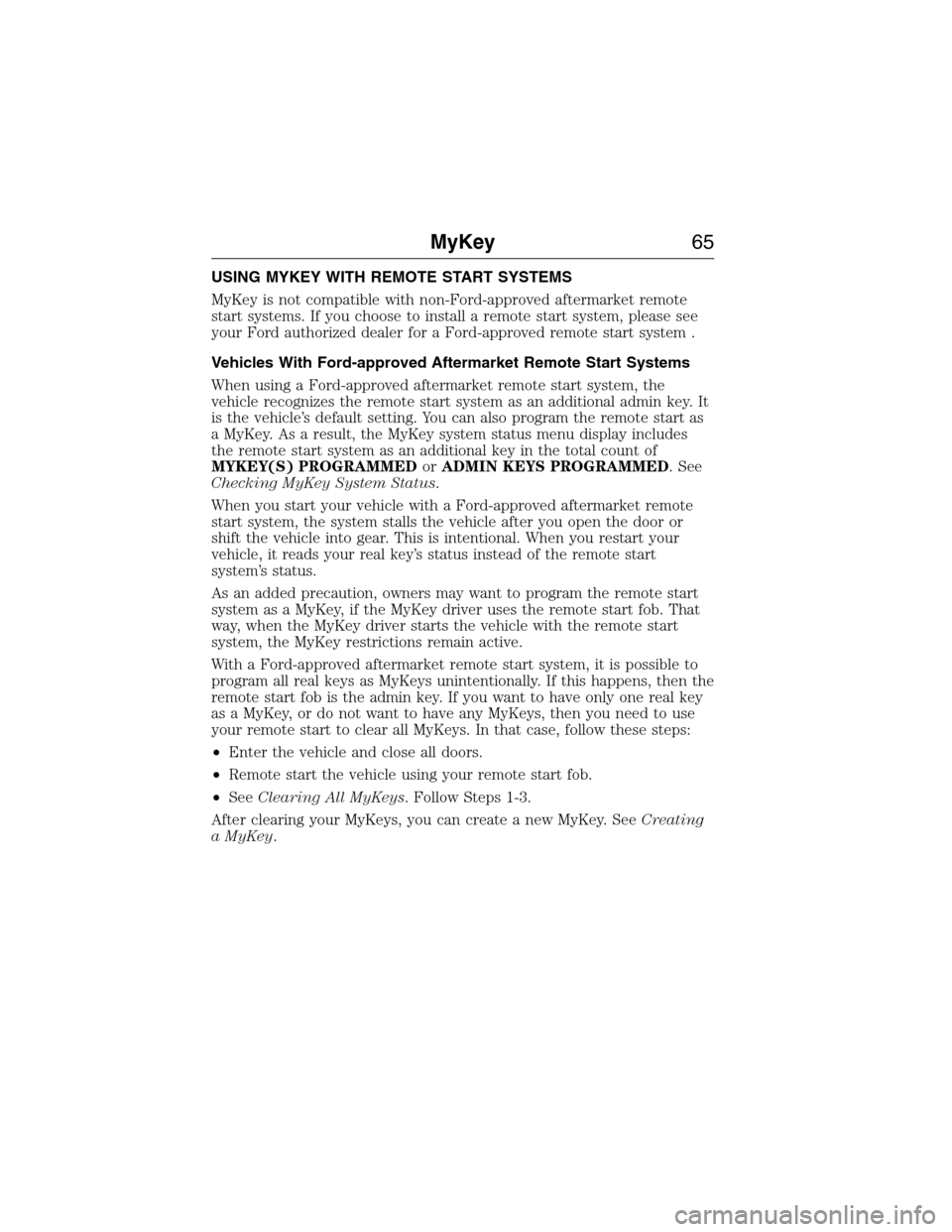 FORD EXPEDITION 2015 3.G Repair Manual USING MYKEY WITH REMOTE START SYSTEMS
MyKey is not compatible with non-Ford-approved aftermarket remote
start systems. If you choose to install a remote start system, please see
your Ford authorized d FORD EXPEDITION 2015 3.G Repair Manual USING MYKEY WITH REMOTE START SYSTEMS
MyKey is not compatible with non-Ford-approved aftermarket remote
start systems. If you choose to install a remote start system, please see
your Ford authorized d
