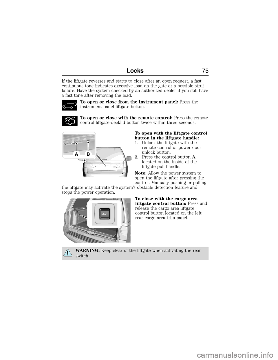 FORD EXPEDITION 2015 3.G Manual PDF If the liftgate reverses and starts to close after an open request, a fast
continuous tone indicates excessive load on the gate or a possible strut
failure. Have the system checked by an authorized de FORD EXPEDITION 2015 3.G Manual PDF If the liftgate reverses and starts to close after an open request, a fast
continuous tone indicates excessive load on the gate or a possible strut
failure. Have the system checked by an authorized de