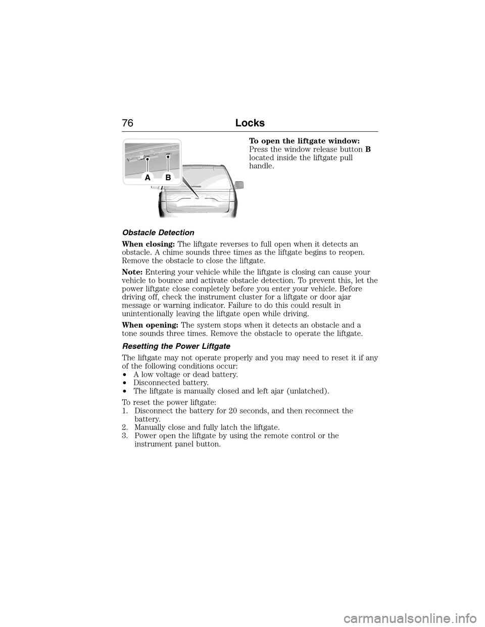 FORD EXPEDITION 2015 3.G Manual PDF To open the liftgate window:
Press the window release buttonB
located inside the liftgate pull
handle.
Obstacle Detection
When closing:The liftgate reverses to full open when it detects an
obstacle. A FORD EXPEDITION 2015 3.G Manual PDF To open the liftgate window:
Press the window release buttonB
located inside the liftgate pull
handle.
Obstacle Detection
When closing:The liftgate reverses to full open when it detects an
obstacle. A