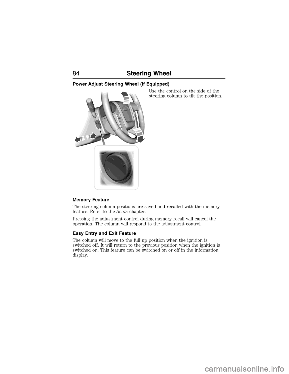 FORD EXPEDITION 2015 3.G Owners Manual Power Adjust Steering Wheel (If Equipped)
Use the control on the side of the
steering column to tilt the position.
Memory Feature
The steering column positions are saved and recalled with the memory
f