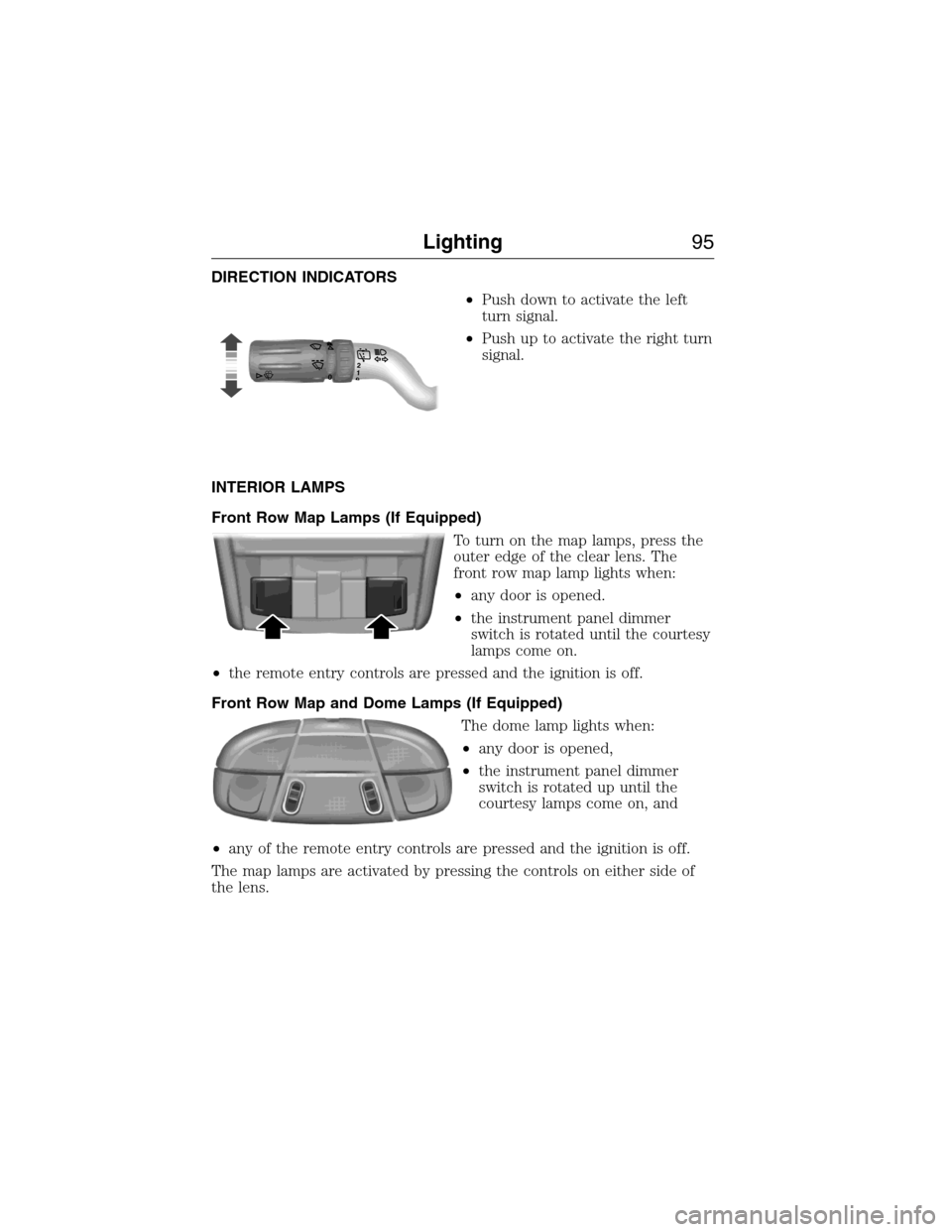 FORD EXPEDITION 2015 3.G Owners Manual DIRECTION INDICATORS
•Push down to activate the left
turn signal.
•Push up to activate the right turn
signal.
INTERIOR LAMPS
Front Row Map Lamps (If Equipped)
To turn on the map lamps, press the
o FORD EXPEDITION 2015 3.G Owners Manual DIRECTION INDICATORS
•Push down to activate the left
turn signal.
•Push up to activate the right turn
signal.
INTERIOR LAMPS
Front Row Map Lamps (If Equipped)
To turn on the map lamps, press the
o