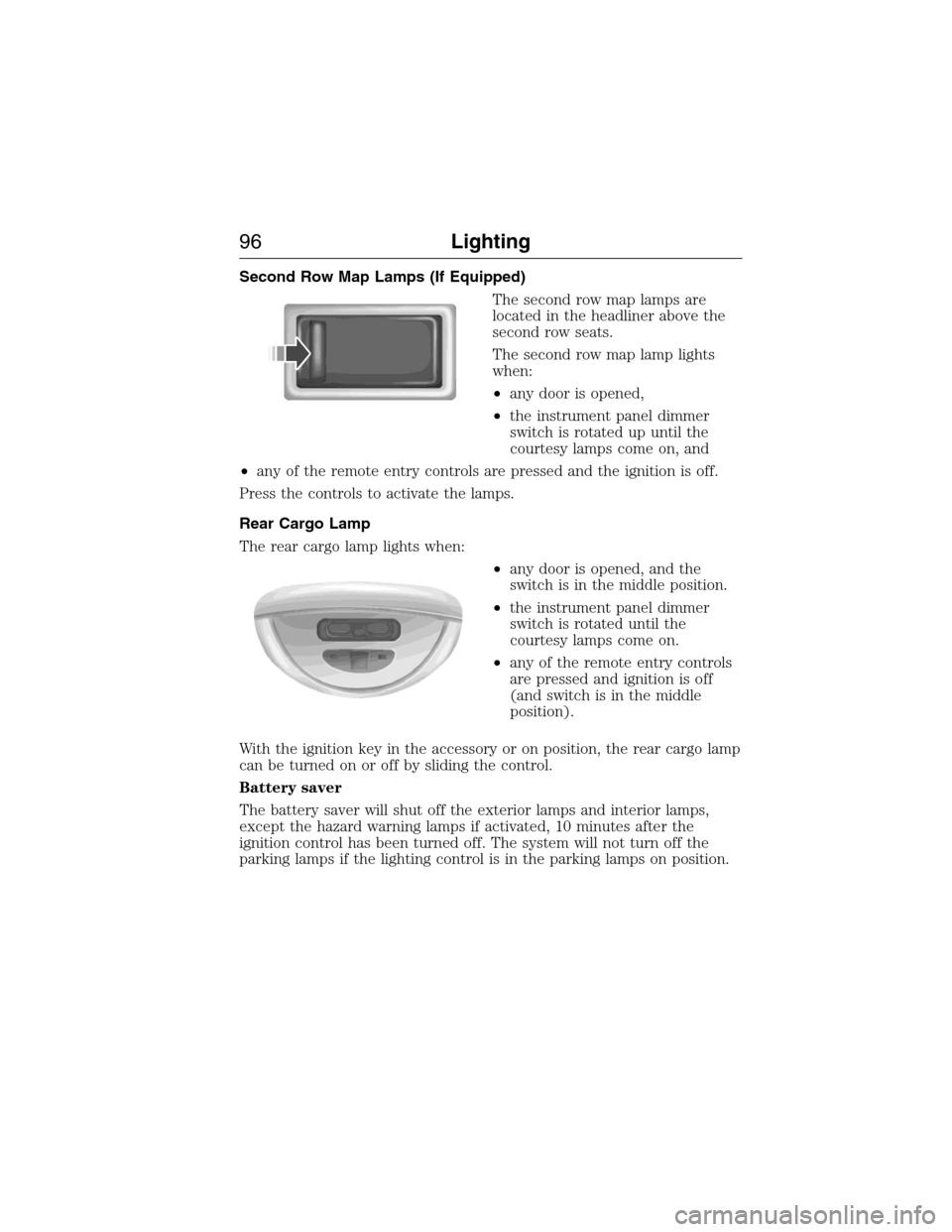 FORD EXPEDITION 2015 3.G Owners Manual Second Row Map Lamps (If Equipped)
The second row map lamps are
located in the headliner above the
second row seats.
The second row map lamp lights
when:
•any door is opened,
•the instrument panel FORD EXPEDITION 2015 3.G Owners Manual Second Row Map Lamps (If Equipped)
The second row map lamps are
located in the headliner above the
second row seats.
The second row map lamp lights
when:
•any door is opened,
•the instrument panel