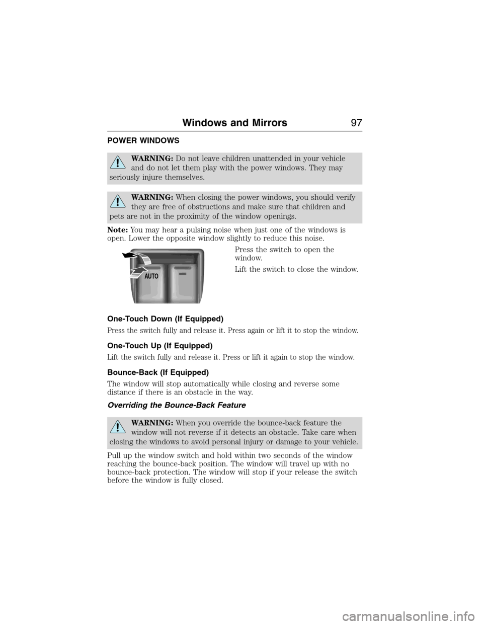 FORD EXPEDITION 2015 3.G Owners Manual POWER WINDOWS
WARNING:Do not leave children unattended in your vehicle
and do not let them play with the power windows. They may
seriously injure themselves.
WARNING:When closing the power windows, yo FORD EXPEDITION 2015 3.G Owners Manual POWER WINDOWS
WARNING:Do not leave children unattended in your vehicle
and do not let them play with the power windows. They may
seriously injure themselves.
WARNING:When closing the power windows, yo