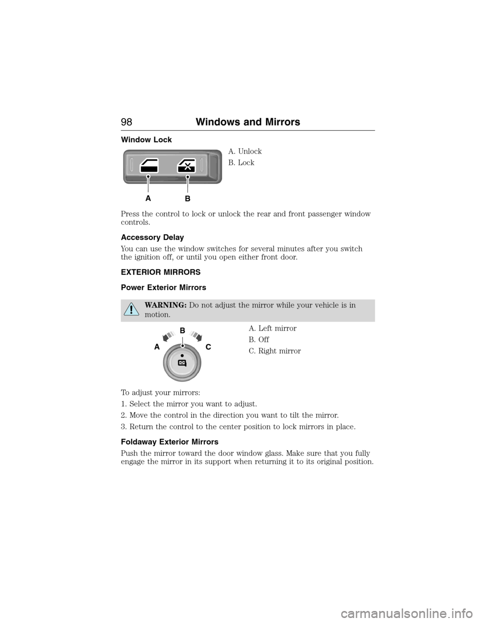 FORD EXPEDITION 2015 3.G Owners Manual Window Lock
A. Unlock
B. Lock
Press the control to lock or unlock the rear and front passenger window
controls.
Accessory Delay
You can use the window switches for several minutes after you switch
the FORD EXPEDITION 2015 3.G Owners Manual Window Lock
A. Unlock
B. Lock
Press the control to lock or unlock the rear and front passenger window
controls.
Accessory Delay
You can use the window switches for several minutes after you switch
the