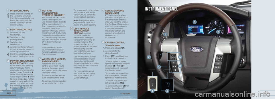 FORD EXPEDITION 2015 3.G Quick Reference Guide 1 INTERIOR LAMPS
   Press and hold the top of 
the control to switch on 
the interior courtesy lamps. 
Press the bottom of the 
control to switch off the 
interior lamps. 
2 LIGHTING CONTROL
   Switch