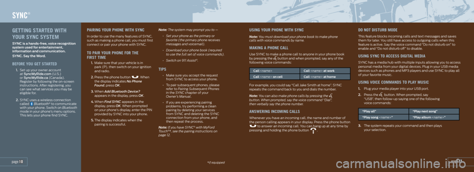 FORD EXPEDITION 2015 3.G Quick Reference Guide page 11*if equipped
SYNC®
page 10
PAIRING YOUR PHONE WITH SYNC
In order to use the many features of SYNC,
such as making a phone call, you must first
connect or pair your phone with SYNC.
TO PAI FORD EXPEDITION 2015 3.G Quick Reference Guide page 11*if equipped
SYNC®
page 10
PAIRING YOUR PHONE WITH SYNC
In order to use the many features of SYNC,
such as making a phone call, you must first
connect or pair your phone with SYNC.
TO PAI