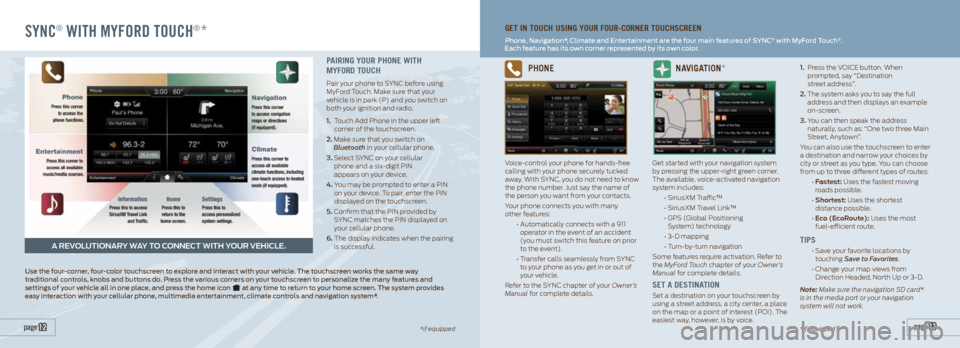 FORD EXPEDITION 2015 3.G Quick Reference Guide SYNC® WITH MYFORD TOUCH®*
page 13 page 12*if equipped
GET IN TOUCH USING YOUR FOUR-CORNER TOUCHSCREEN
Phone, Navigation*, Climate and Entertainment are the four main features of SYNC® with MyFord FORD EXPEDITION 2015 3.G Quick Reference Guide SYNC® WITH MYFORD TOUCH®*
page 13 page 12*if equipped
GET IN TOUCH USING YOUR FOUR-CORNER TOUCHSCREEN
Phone, Navigation*, Climate and Entertainment are the four main features of SYNC® with MyFord