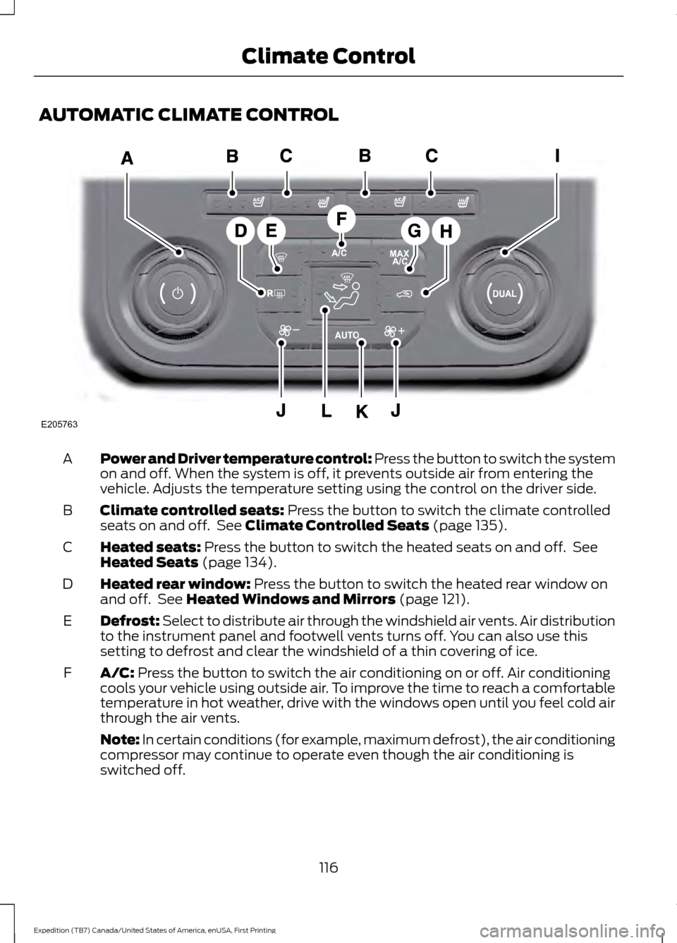 FORD EXPEDITION 2016 3.G Owners Manual AUTOMATIC CLIMATE CONTROL
Power and Driver temperature control: Press the button to switch the system
on and off. When the system is off, it prevents outside air from entering the
vehicle. Adjusts the FORD EXPEDITION 2016 3.G Owners Manual AUTOMATIC CLIMATE CONTROL
Power and Driver temperature control: Press the button to switch the system
on and off. When the system is off, it prevents outside air from entering the
vehicle. Adjusts the