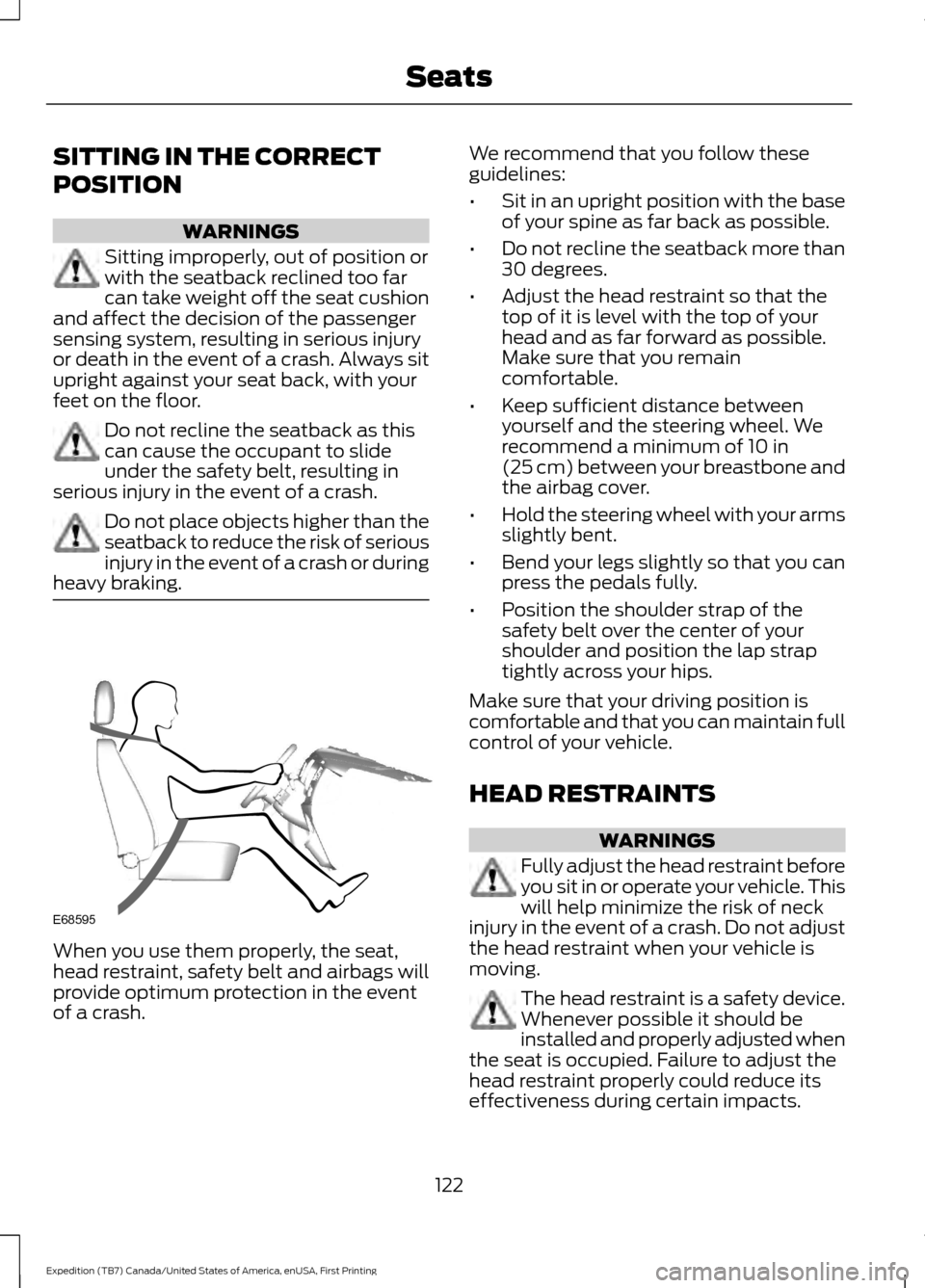 FORD EXPEDITION 2016 3.G Owners Manual SITTING IN THE CORRECT
POSITION
WARNINGS
Sitting improperly, out of position or
with the seatback reclined too far
can take weight off the seat cushion
and affect the decision of the passenger
sensing