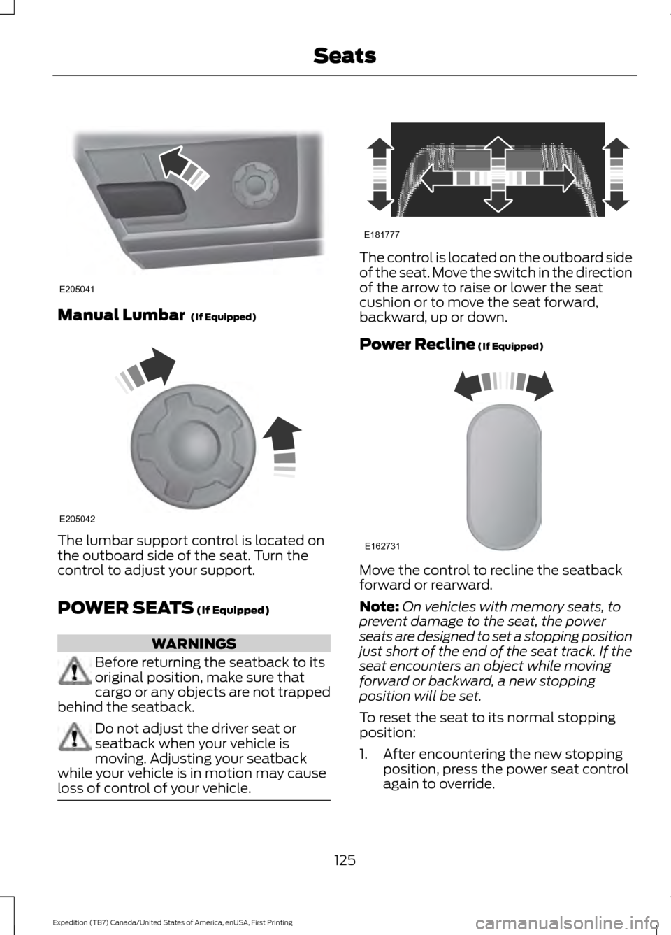 FORD EXPEDITION 2016 3.G Owners Manual Manual Lumbar  (If Equipped)
The lumbar support control is located on
the outboard side of the seat. Turn the
control to adjust your support.
POWER SEATS
 (If Equipped)
WARNINGS
Before returning the s