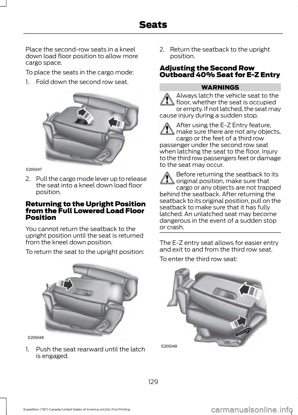 FORD EXPEDITION 2016 3.G Owners Manual Place the second-row seats in a kneel
down load floor position to allow more
cargo space.
To place the seats in the cargo mode:
1. Fold down the second row seat.
2.
Pull the cargo mode lever up to rel