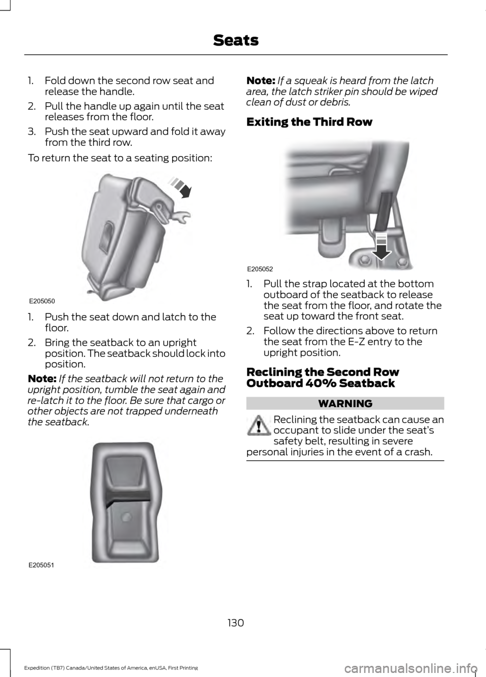 FORD EXPEDITION 2016 3.G Owners Manual 1. Fold down the second row seat and
release the handle.
2. Pull the handle up again until the seat releases from the floor.
3. Push the seat upward and fold it away
from the third row.
To return the 