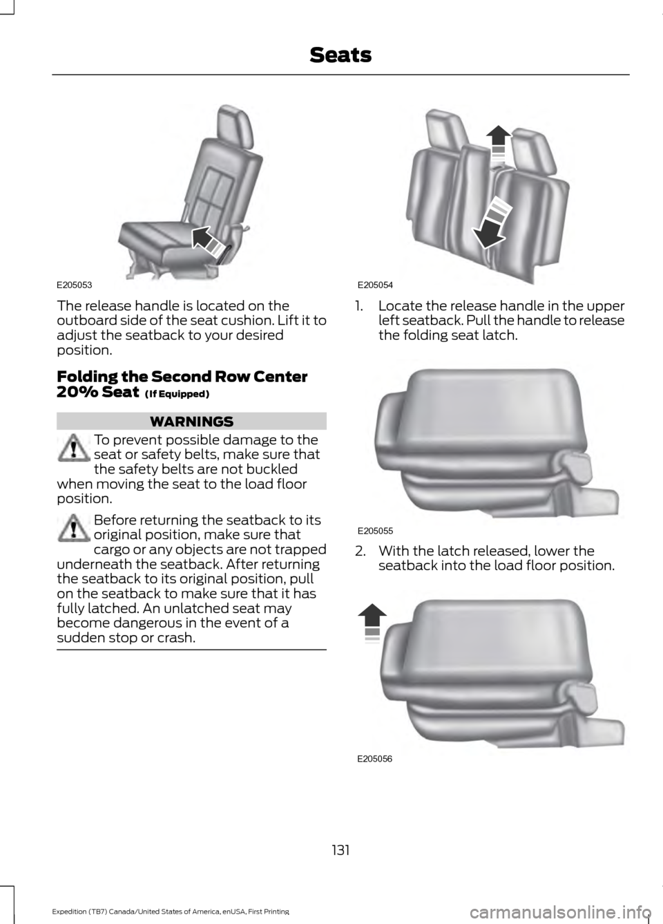 FORD EXPEDITION 2016 3.G Owners Manual The release handle is located on the
outboard side of the seat cushion. Lift it to
adjust the seatback to your desired
position.
Folding the Second Row Center
20% Seat  (If Equipped)
WARNINGS
To preve