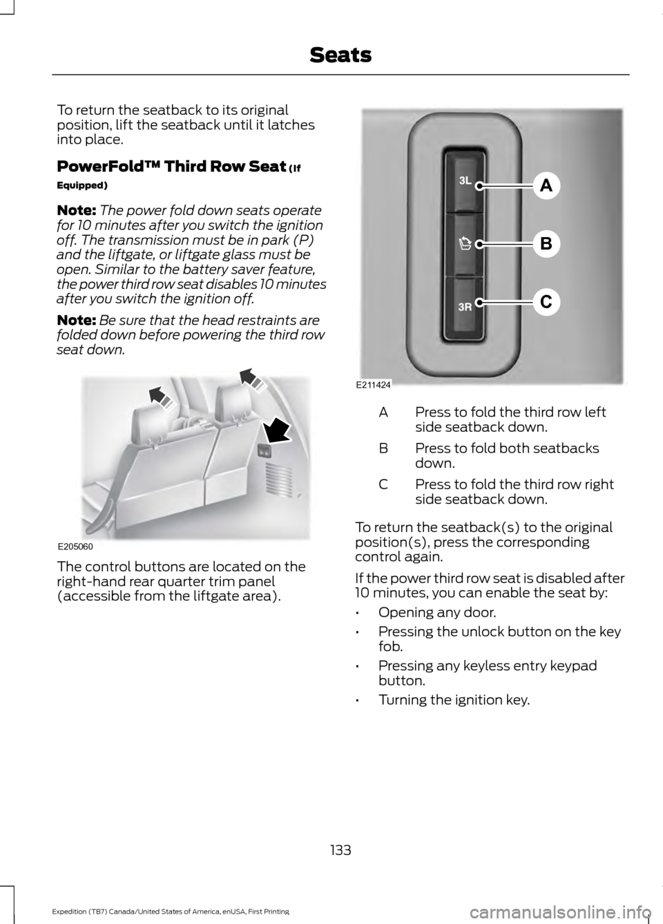 FORD EXPEDITION 2016 3.G Owners Manual To return the seatback to its original
position, lift the seatback until it latches
into place.
PowerFold™ Third Row Seat (If
Equipped)
Note: The power fold down seats operate
for 10 minutes after y