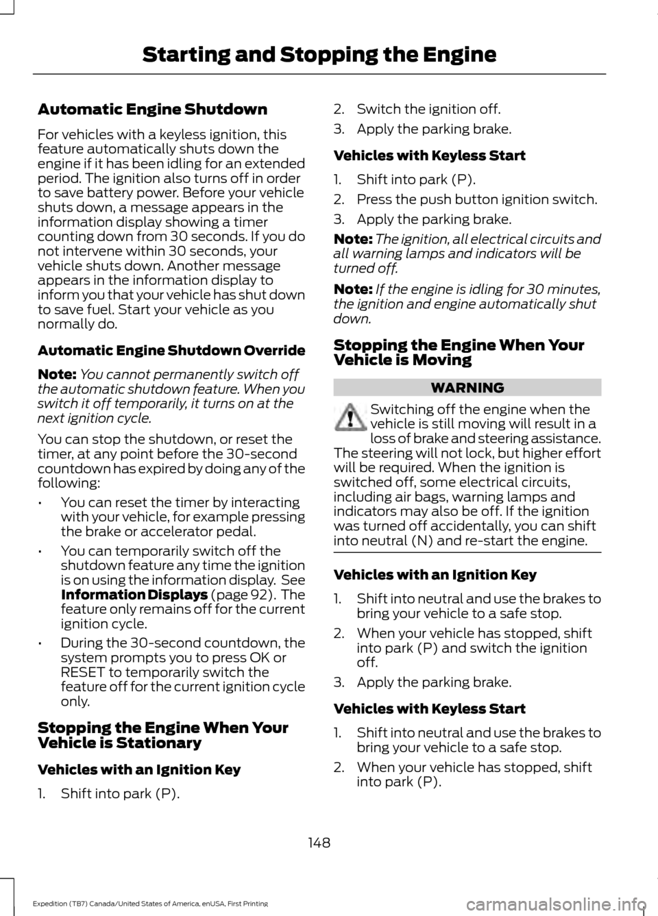 FORD EXPEDITION 2016 3.G Owners Manual Automatic Engine Shutdown
For vehicles with a keyless ignition, this
feature automatically shuts down the
engine if it has been idling for an extended
period. The ignition also turns off in order
to s FORD EXPEDITION 2016 3.G Owners Manual Automatic Engine Shutdown
For vehicles with a keyless ignition, this
feature automatically shuts down the
engine if it has been idling for an extended
period. The ignition also turns off in order
to s