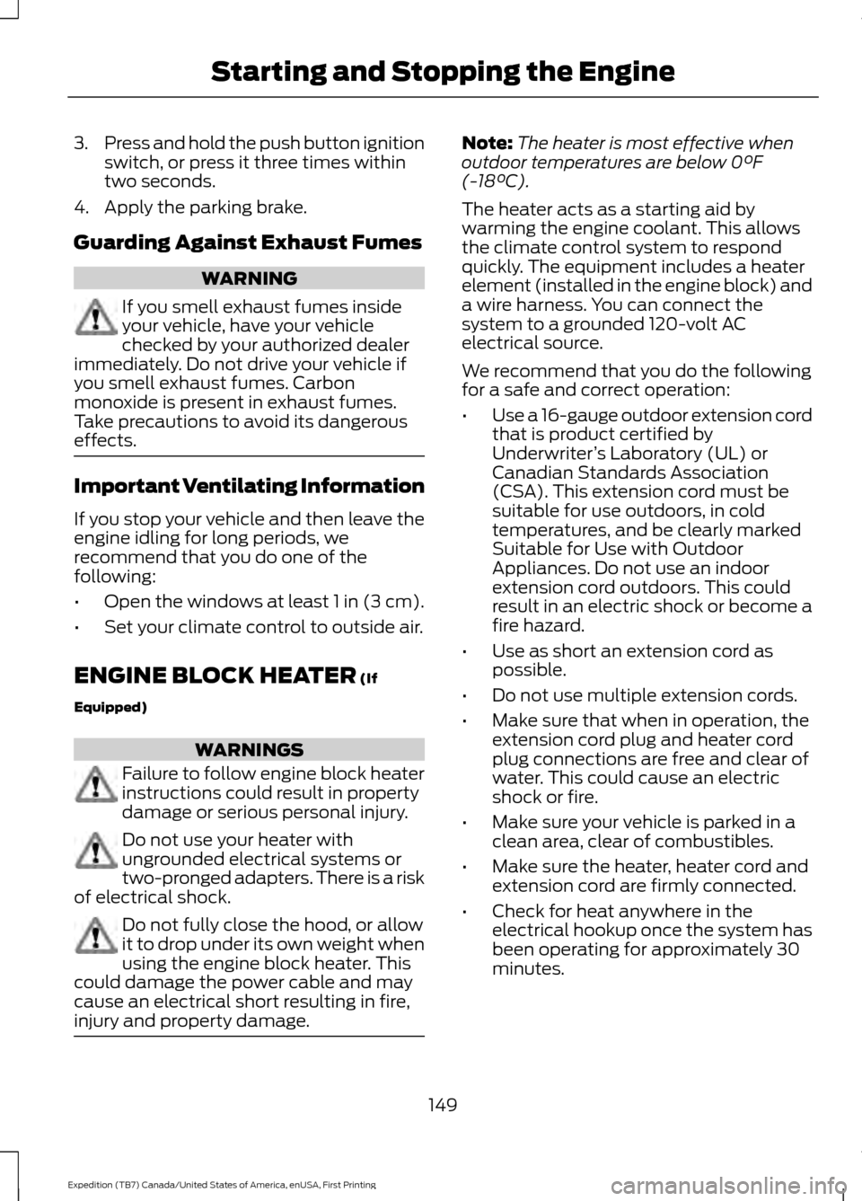 FORD EXPEDITION 2016 3.G Owners Manual 3.
Press and hold the push button ignition
switch, or press it three times within
two seconds.
4. Apply the parking brake.
Guarding Against Exhaust Fumes WARNING
If you smell exhaust fumes inside
your