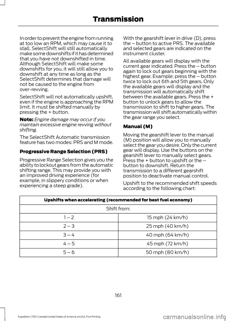 FORD EXPEDITION 2016 3.G Owners Manual In order to prevent the engine from running
at too low an RPM, which may cause it to
stall, SelectShift will still automatically
make some downshifts if it has determined
that you have not downshifted FORD EXPEDITION 2016 3.G Owners Manual In order to prevent the engine from running
at too low an RPM, which may cause it to
stall, SelectShift will still automatically
make some downshifts if it has determined
that you have not downshifted