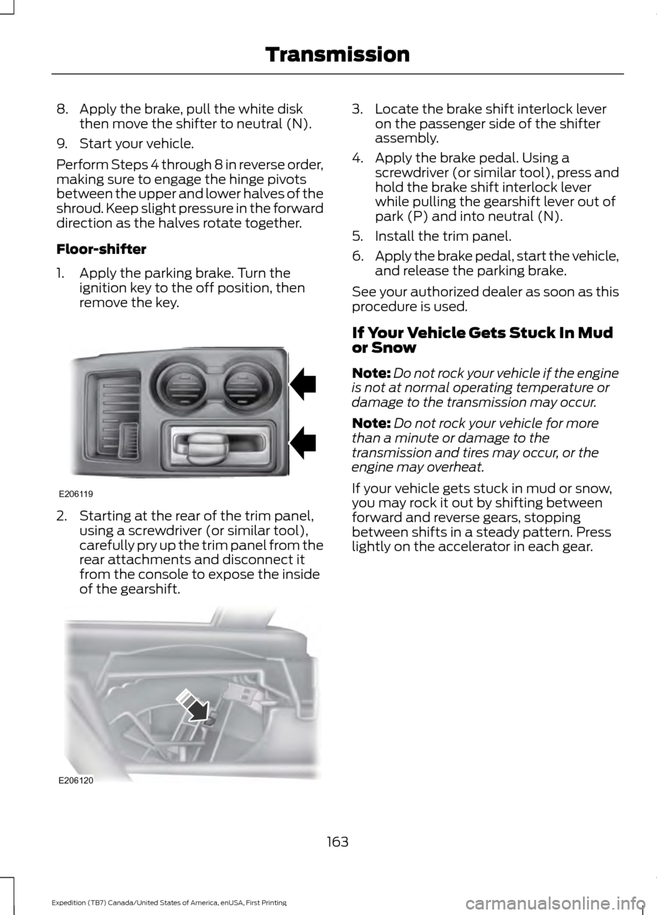 FORD EXPEDITION 2016 3.G Owners Manual 8. Apply the brake, pull the white disk
then move the shifter to neutral (N).
9. Start your vehicle.
Perform Steps 4 through 8 in reverse order,
making sure to engage the hinge pivots
between the uppe FORD EXPEDITION 2016 3.G Owners Manual 8. Apply the brake, pull the white disk
then move the shifter to neutral (N).
9. Start your vehicle.
Perform Steps 4 through 8 in reverse order,
making sure to engage the hinge pivots
between the uppe