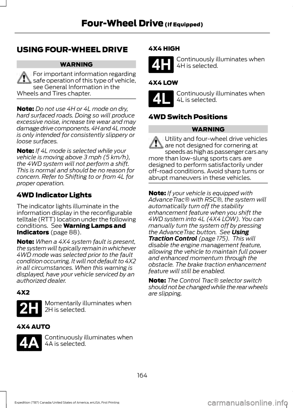 FORD EXPEDITION 2016 3.G Owners Manual USING FOUR-WHEEL DRIVE
WARNING
For important information regarding
safe operation of this type of vehicle,
see General Information in the
Wheels and Tires chapter. Note:
Do not use 4H or 4L mode on dr FORD EXPEDITION 2016 3.G Owners Manual USING FOUR-WHEEL DRIVE
WARNING
For important information regarding
safe operation of this type of vehicle,
see General Information in the
Wheels and Tires chapter. Note:
Do not use 4H or 4L mode on dr
