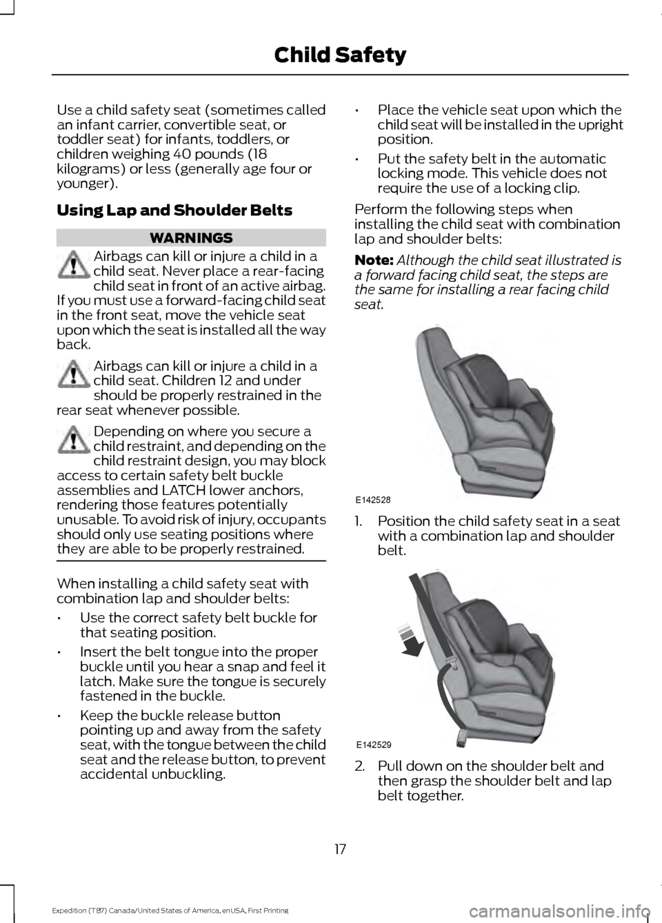 FORD EXPEDITION 2016 3.G User Guide Use a child safety seat (sometimes called
an infant carrier, convertible seat, or
toddler seat) for infants, toddlers, or
children weighing 40 pounds (18
kilograms) or less (generally age four or
youn FORD EXPEDITION 2016 3.G User Guide Use a child safety seat (sometimes called
an infant carrier, convertible seat, or
toddler seat) for infants, toddlers, or
children weighing 40 pounds (18
kilograms) or less (generally age four or
youn