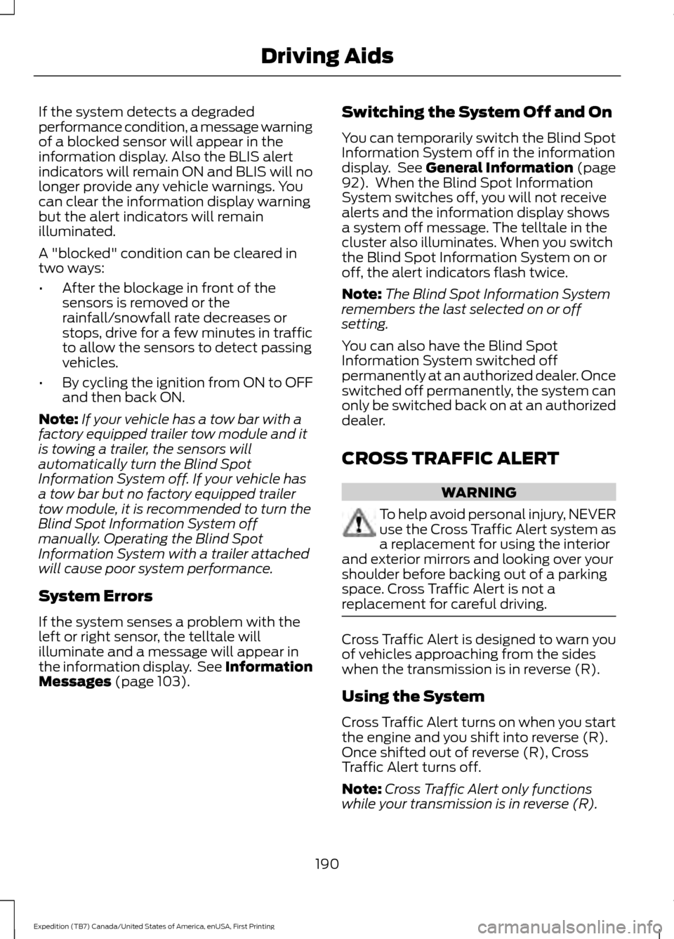FORD EXPEDITION 2016 3.G Owners Manual If the system detects a degraded
performance condition, a message warning
of a blocked sensor will appear in the
information display. Also the BLIS alert
indicators will remain ON and BLIS will no
lon FORD EXPEDITION 2016 3.G Owners Manual If the system detects a degraded
performance condition, a message warning
of a blocked sensor will appear in the
information display. Also the BLIS alert
indicators will remain ON and BLIS will no
lon