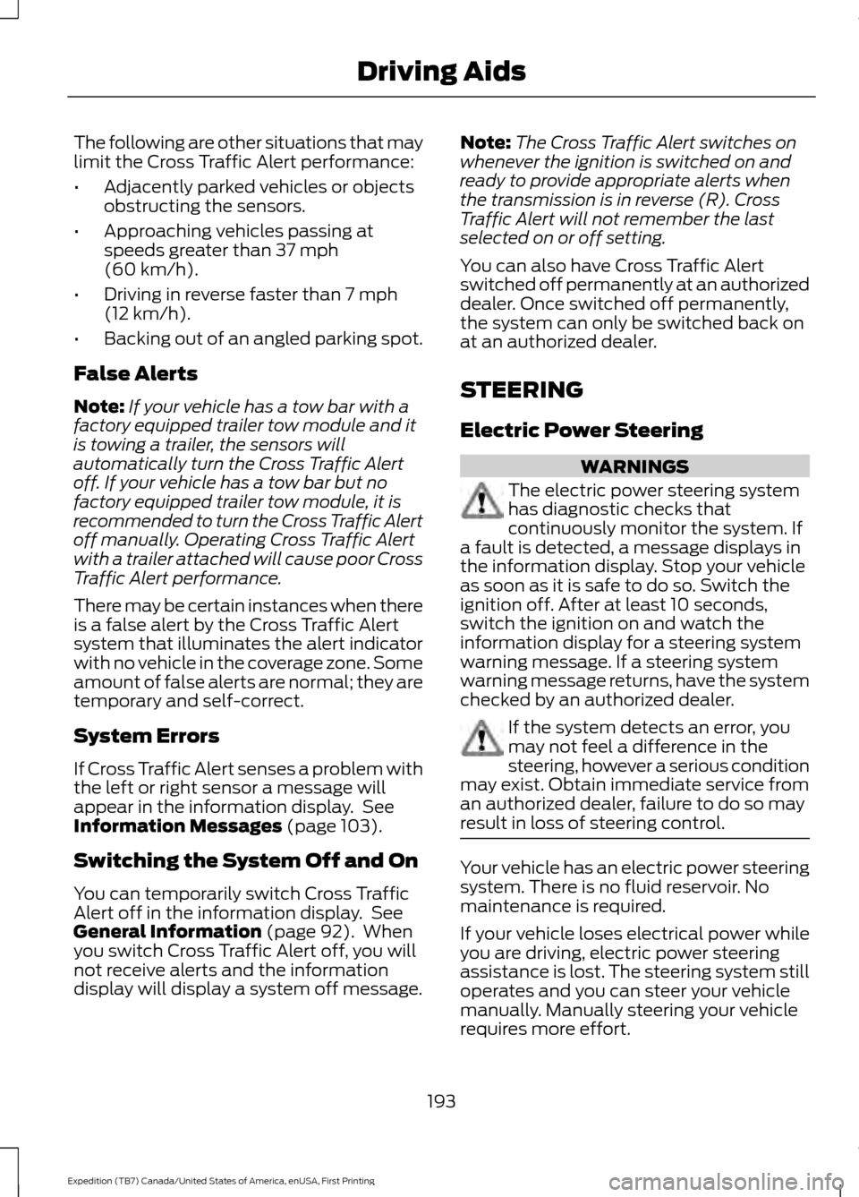 FORD EXPEDITION 2016 3.G Owners Manual The following are other situations that may
limit the Cross Traffic Alert performance:
•
Adjacently parked vehicles or objects
obstructing the sensors.
• Approaching vehicles passing at
speeds gre FORD EXPEDITION 2016 3.G Owners Manual The following are other situations that may
limit the Cross Traffic Alert performance:
•
Adjacently parked vehicles or objects
obstructing the sensors.
• Approaching vehicles passing at
speeds gre