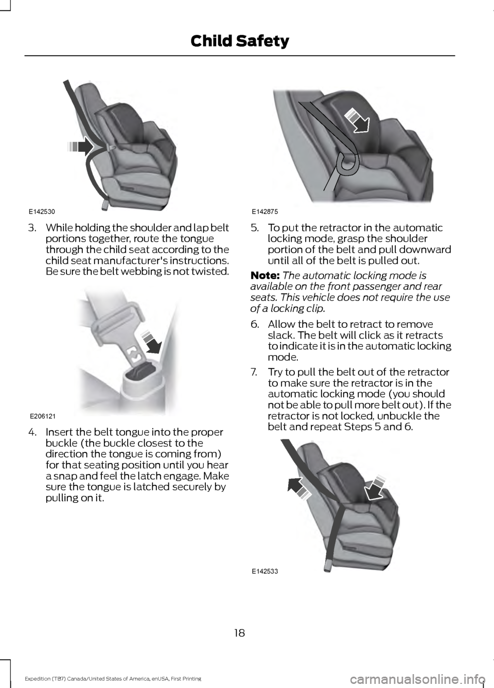 FORD EXPEDITION 2016 3.G Owners Manual 3.
While holding the shoulder and lap belt
portions together, route the tongue
through the child seat according to the
child seat manufacturers instructions.
Be sure the belt webbing is not twisted. 