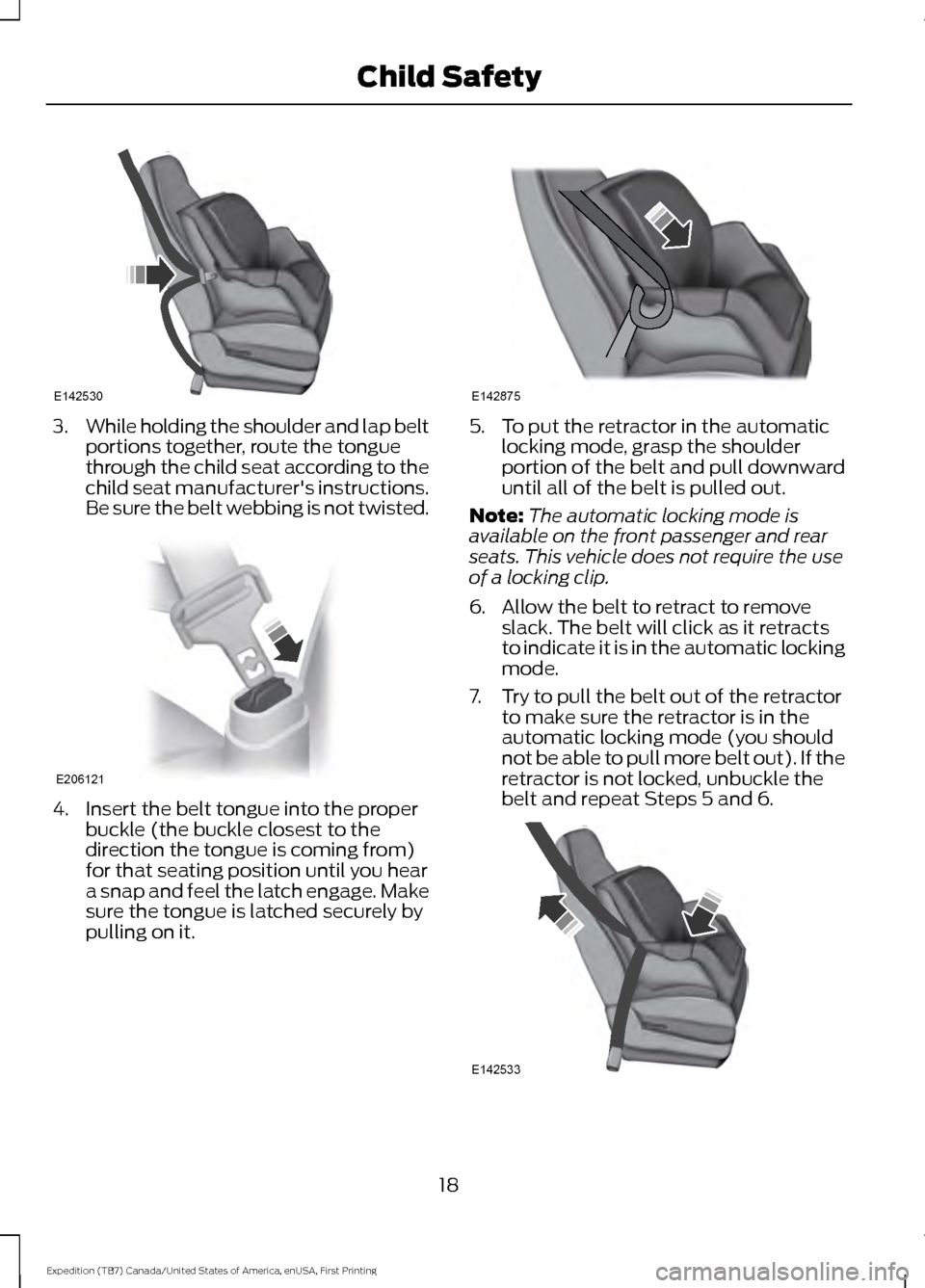 FORD EXPEDITION 2016 3.G Owners Manual 3.
While holding the shoulder and lap belt
portions together, route the tongue
through the child seat according to the
child seat manufacturers instructions.
Be sure the belt webbing is not twisted. FORD EXPEDITION 2016 3.G Owners Manual 3.
While holding the shoulder and lap belt
portions together, route the tongue
through the child seat according to the
child seat manufacturers instructions.
Be sure the belt webbing is not twisted.
