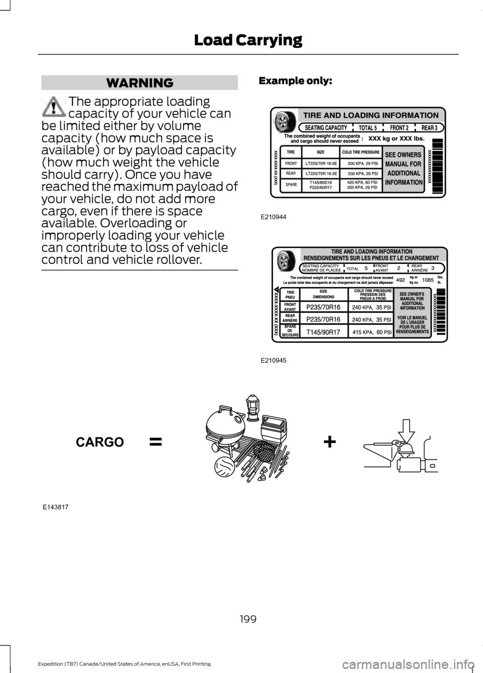 FORD EXPEDITION 2016 3.G Owners Manual WARNING
The appropriate loading
capacity of your vehicle can
be limited either by volume
capacity (how much space is
available) or by payload capacity
(how much weight the vehicle
should carry). Once 