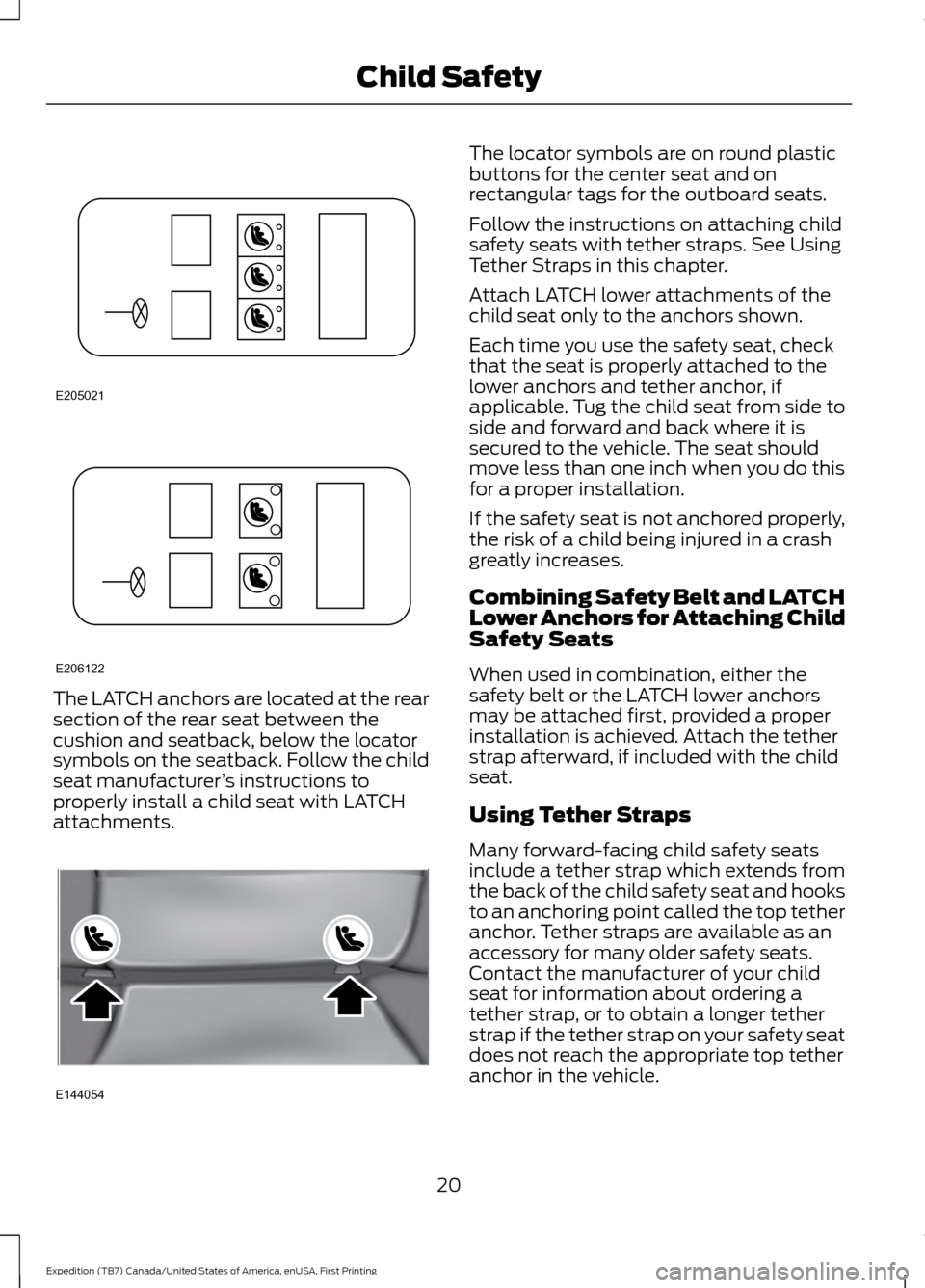 FORD EXPEDITION 2016 3.G Owners Manual The LATCH anchors are located at the rear
section of the rear seat between the
cushion and seatback, below the locator
symbols on the seatback. Follow the child
seat manufacturer
’s instructions to
FORD EXPEDITION 2016 3.G Owners Manual The LATCH anchors are located at the rear
section of the rear seat between the
cushion and seatback, below the locator
symbols on the seatback. Follow the child
seat manufacturer
’s instructions to